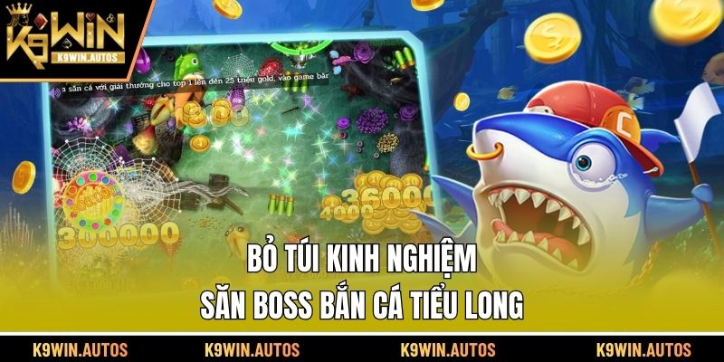 Bỏ túi kinh nghiệm săn boss bắn cá tiểu long