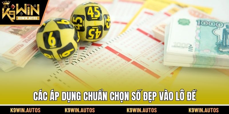 Các áp dụng chuẩn chọn số đẹp vào lô đề