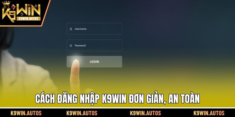 Cách đăng nhập K9WIN đơn giản, an toàn