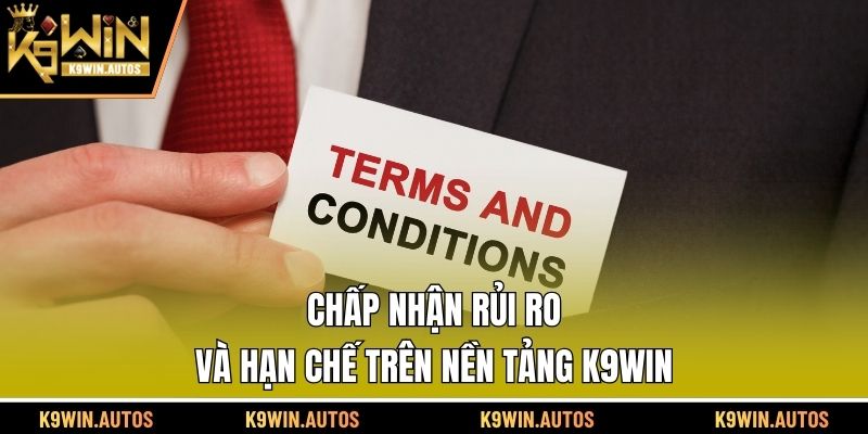 Chấp nhận rủi ro và hạn chế trên nền tảng K9WIN