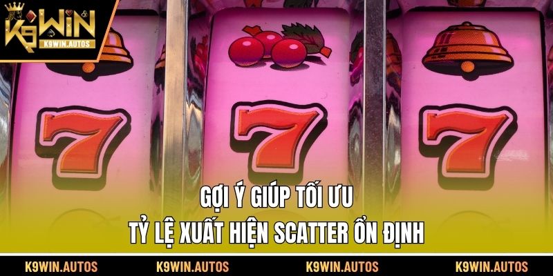 Gợi ý giúp tối ưu tỷ lệ xuất hiện scatter ổn định