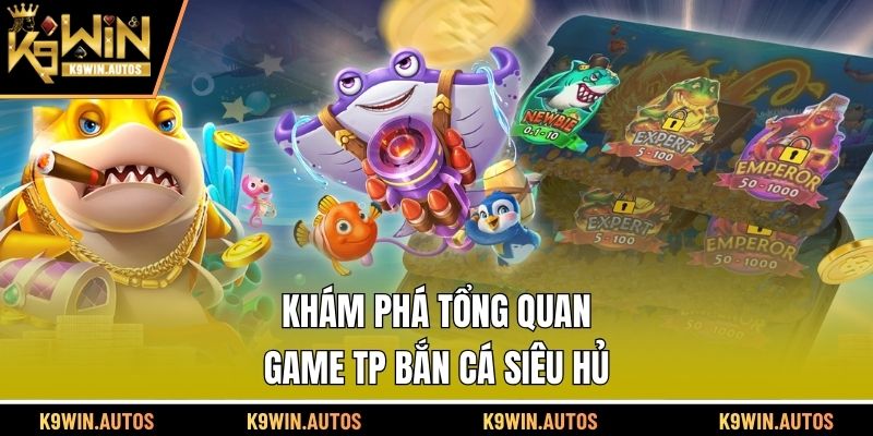Khám phá tổng quan game TP bắn cá siêu hủ
