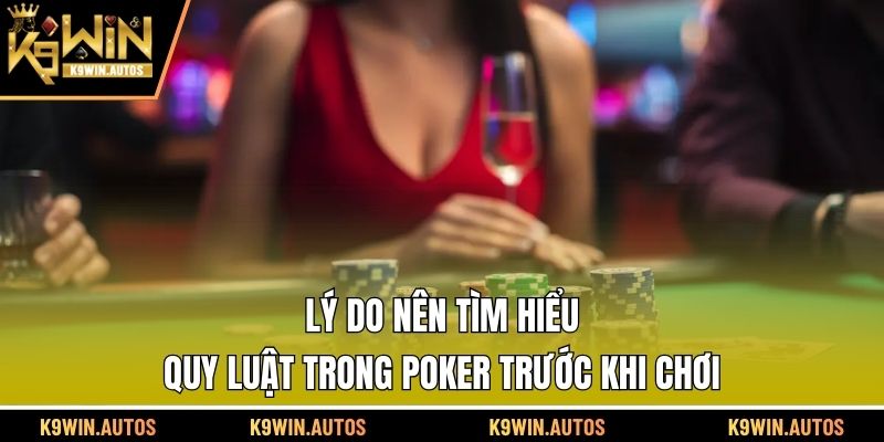 Lý do nên tìm hiểu quy luật trong Poker trước khi chơi