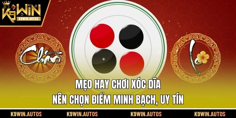 Mẹo hay chơi Xóc dĩa nên chọn điểm minh bạch, uy tín