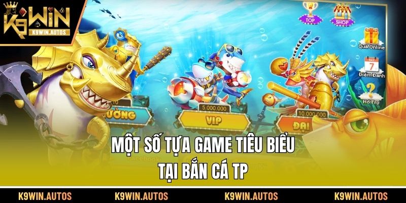Một số tựa game tiêu biểu tại bắn cá TP