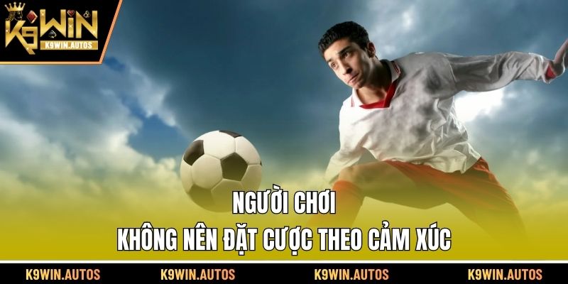 Đặt cược nên dựa trên phân tích, chứ không phải cảm xúc