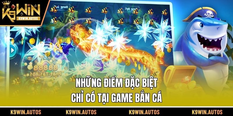Những điểm đặc biệt chỉ có tại game bắn cá