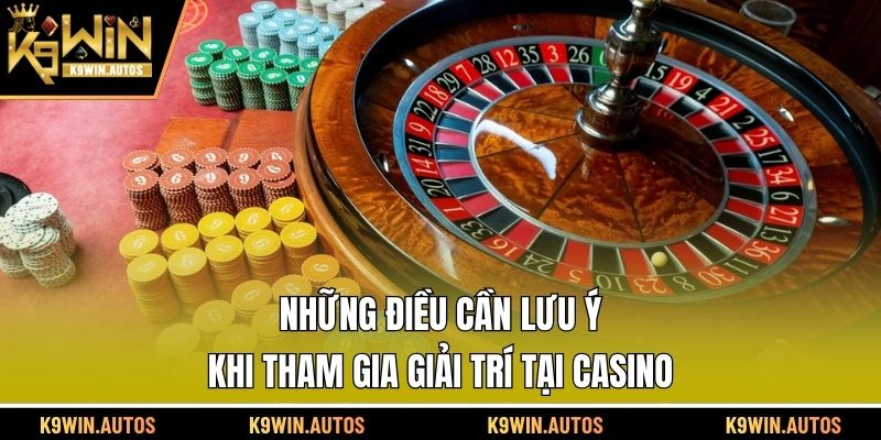 Những điều cần lưu ý khi tham gia giải trí tại casino