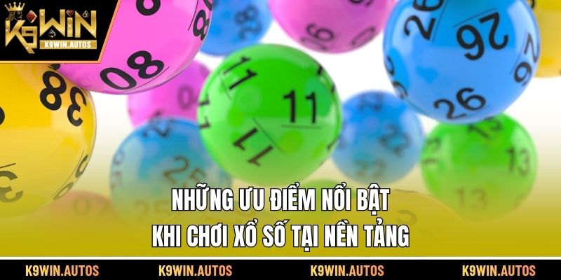 Những ưu điểm nổi bật khi chơi xổ số tại nền tảng