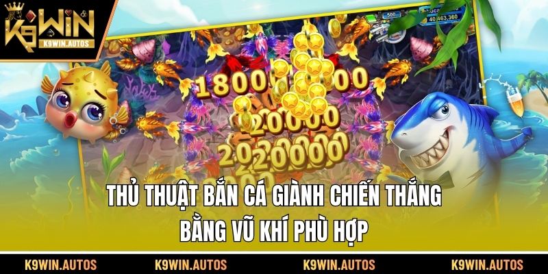 Thủ thuật bắn cá giành chiến thắng bằng vũ khí phù hợp
