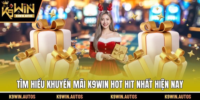 Tìm hiểu khuyến mãi K9WIN hot hit nhất hiện nay