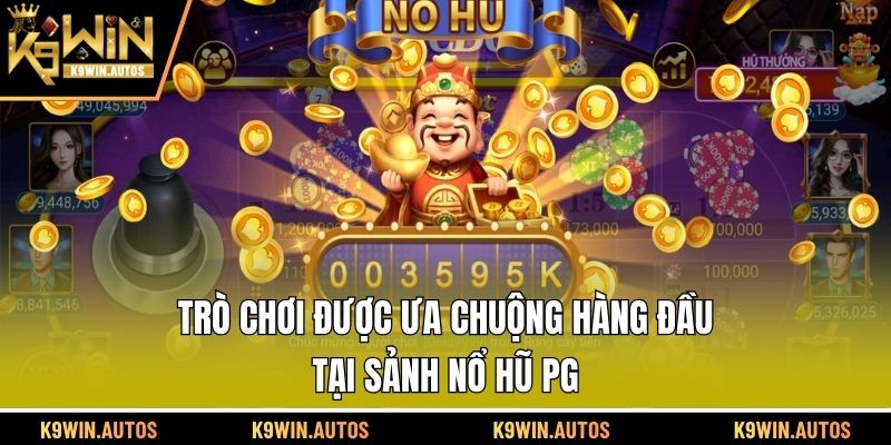 Trò chơi được ưa chuộng hàng đầu tại sảnh nổ hũ PG