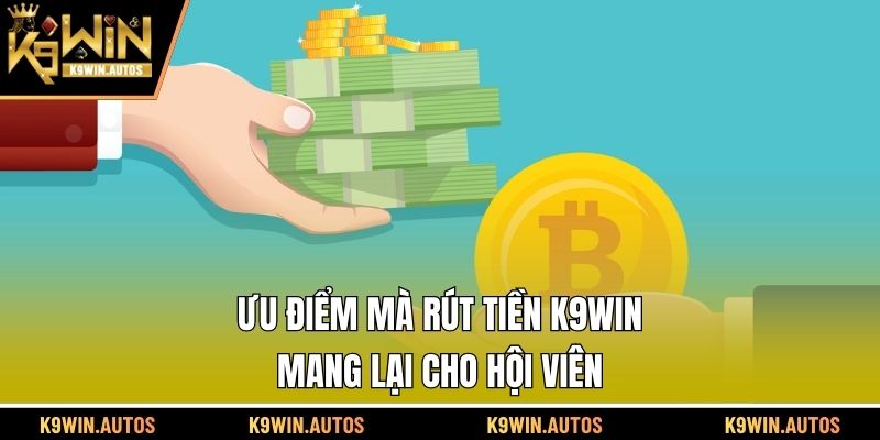 Ưu điểm mà rút tiền K9WIN mang lại cho hội viên